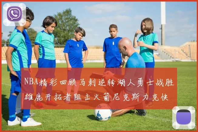 NBA精彩回顾马刺逆转湖人勇士战胜雄鹿开拓者阻击火箭尼克斯力克快船